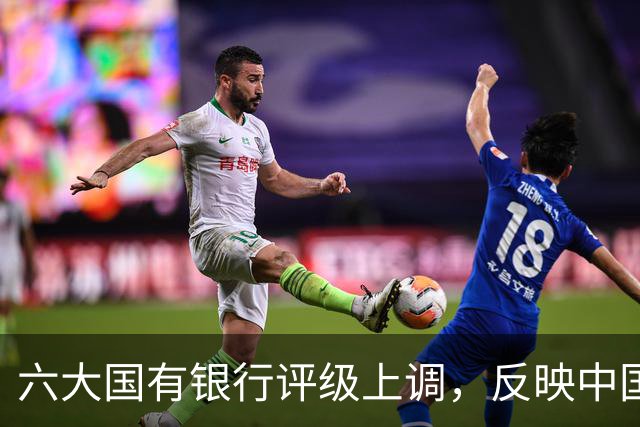 六大国有银行评级上调，反映中国经济韧性